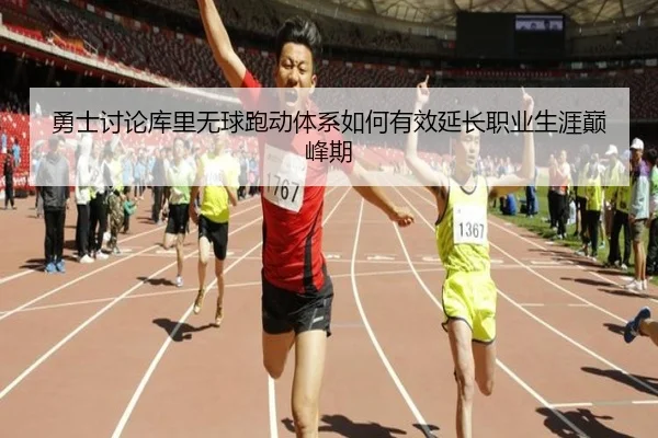 勇士讨论库里无球跑动体系如何有效延长职业生涯巅峰期